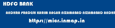 HDFC BANK  ANDHRA PRADESH KARIM NAGAR NIZAMABAD NIZAMABAD ANDHRA PRADESH  micr code